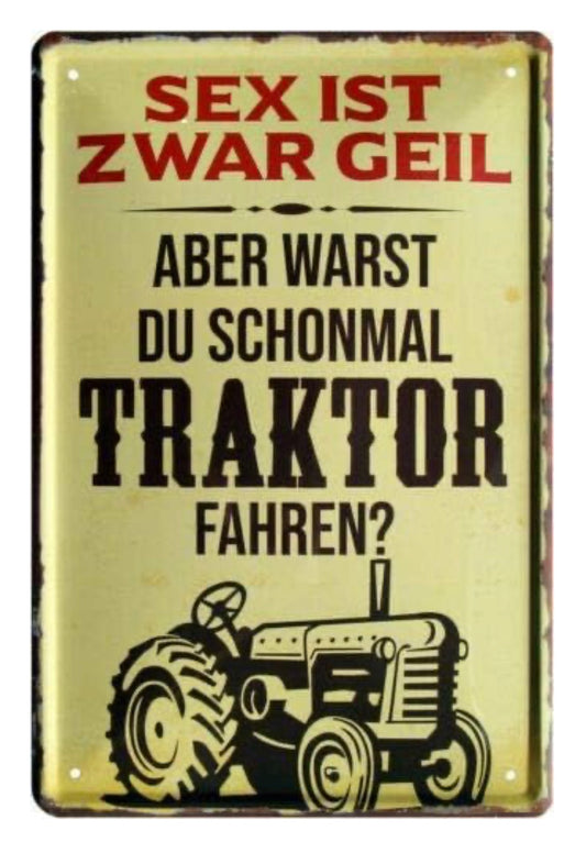 Blechschild "Sex ist zwar Geil aber warst du schon mal Traktor fahren"